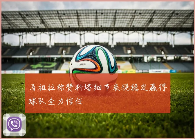 马祖拉称赞科塔细节表现稳定赢得球队全力信任
