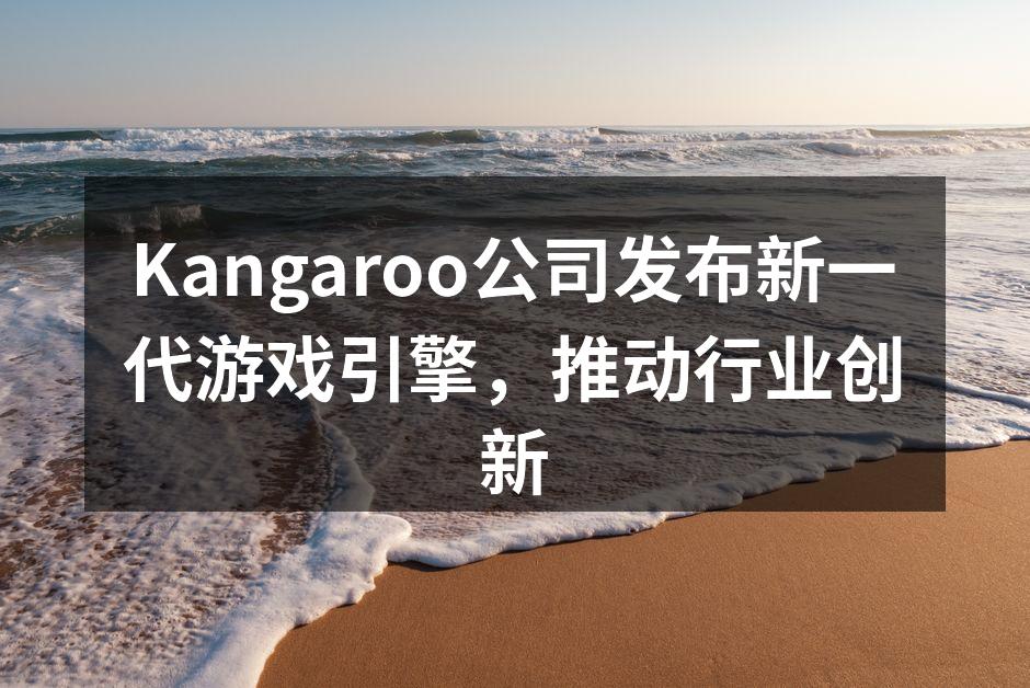 Kangaroo公司发布新一代游戏引擎，