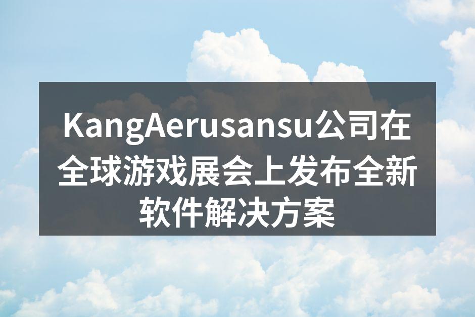 KangAerusansu公司在全球游戏