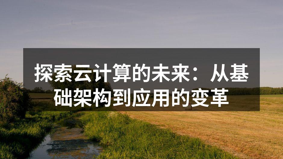探索云计算的未来:从基础架构到应用的变革